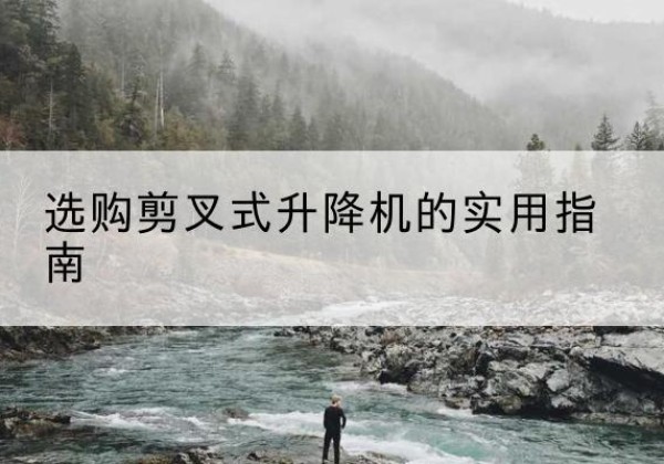 英吉沙剪叉式升降机怎么选-选购剪叉式升降机的实用指南